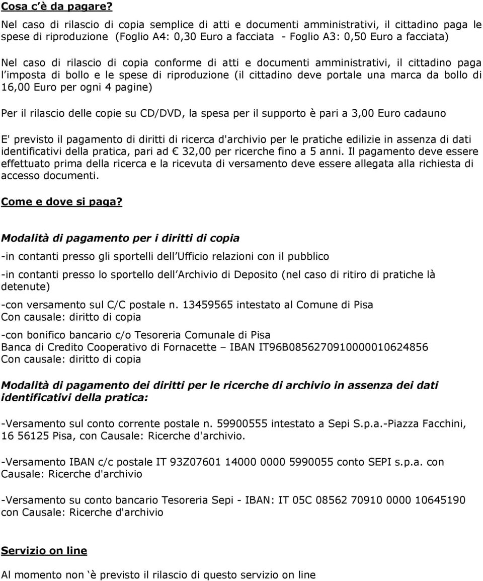 rilascio di copia conforme di atti e documenti amministrativi, il cittadino paga l imposta di bollo e le spese di riproduzione (il cittadino deve portale una marca da bollo di 16,00 Euro per ogni 4