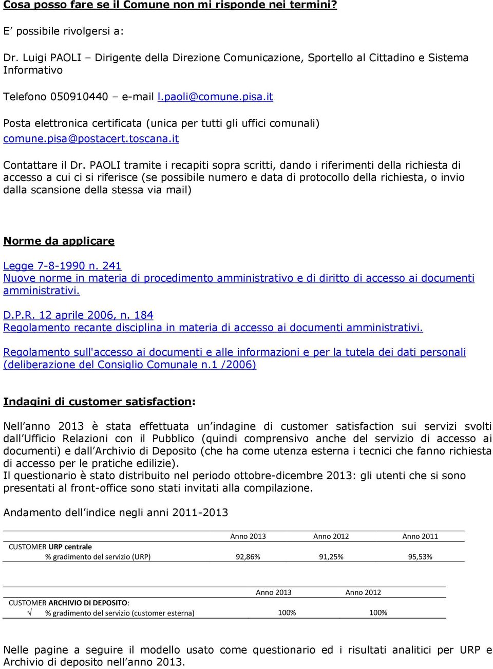 it Posta elettronica certificata (unica per tutti gli uffici comunali) comune.pisa@postacert.toscana.it Contattare il Dr.