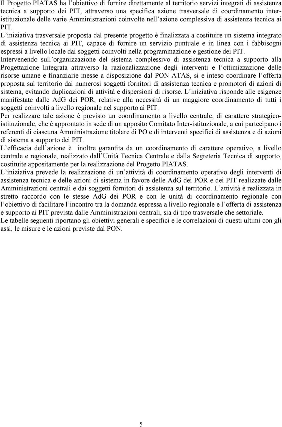 L iniziativa trasversale proposta dal presente progetto è finalizzata a costituire un sistema integrato di assistenza tecnica ai PIT, capace di fornire un servizio puntuale e in linea con i