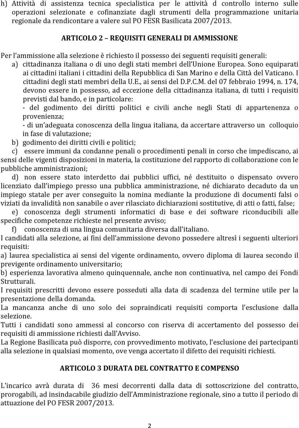 ARTICOLO 2 REQUISITI GENERALI DI AMMISSIONE Per l ammissione alla selezione è richiesto il possesso dei seguenti requisiti generali: a) cittadinanza italiana o di uno degli stati membri dell Unione