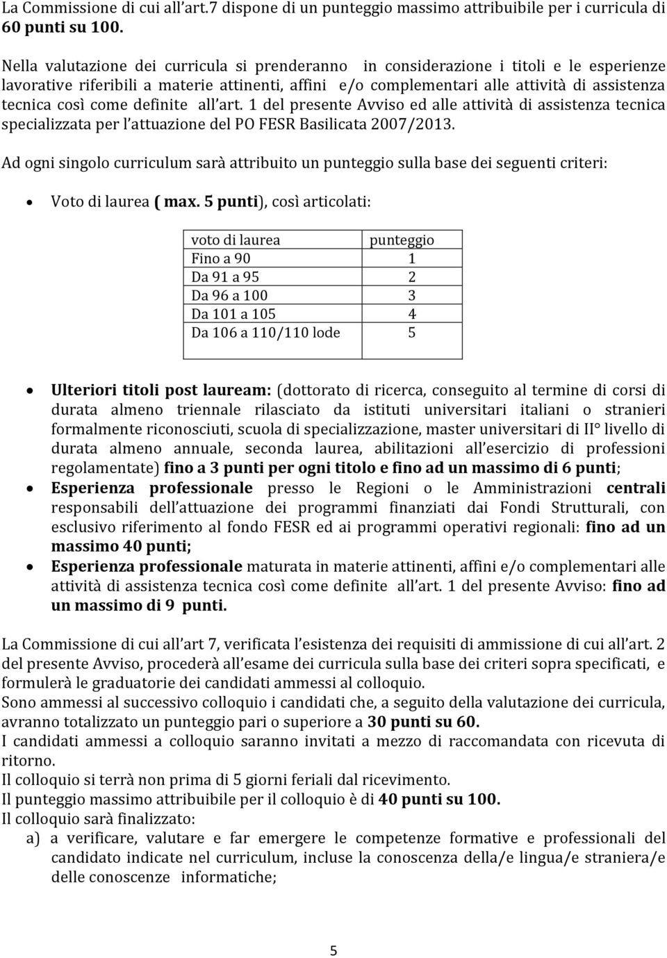 come definite all art. 1 del presente Avviso ed alle attività di assistenza tecnica specializzata per l attuazione del PO FESR Basilicata 2007/2013.