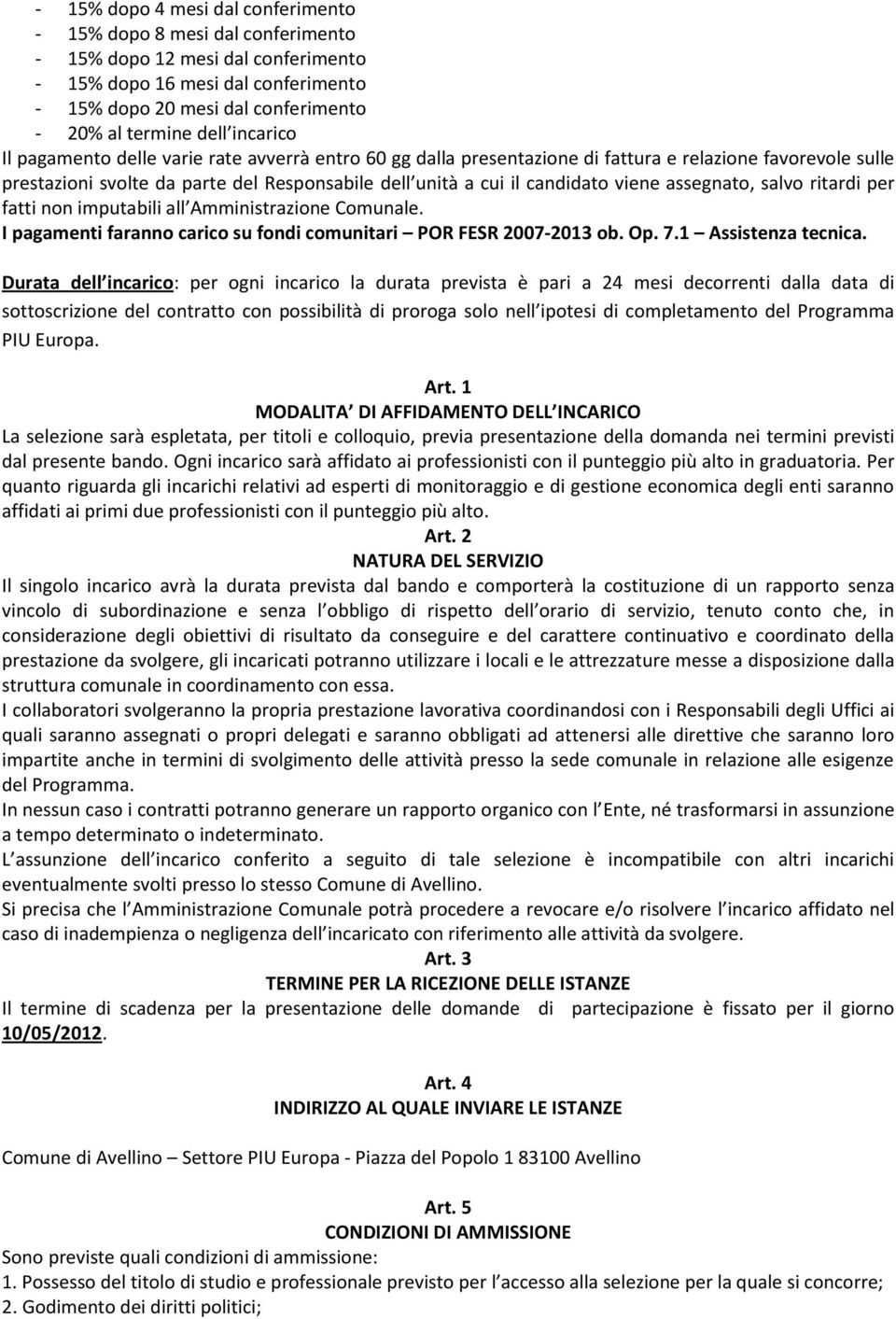 assegnato, salvo ritardi per fatti non imputabili all Amministrazione Comunale. I pagamenti faranno carico su fondi comunitari POR FESR 2007-2013 ob. Op. 7.1 Assistenza tecnica.