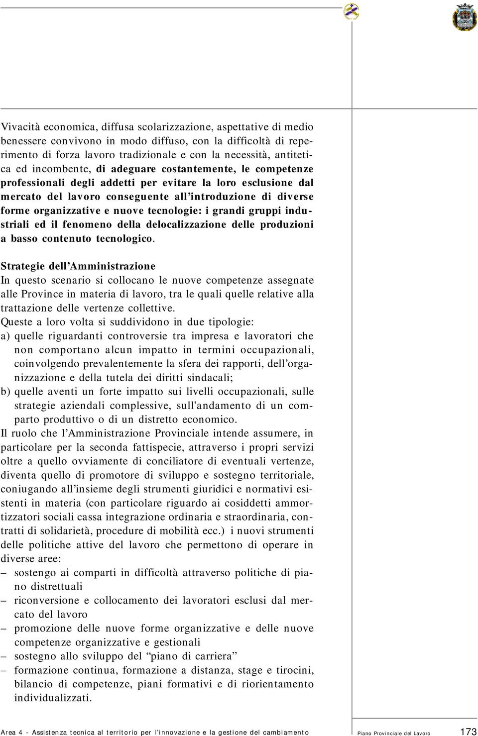 nuove tecnologie: i grandi gruppi industriali ed il fenomeno della delocalizzazione delle produzioni a basso contenuto tecnologico.