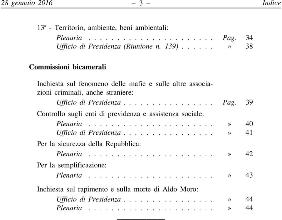 39 Controllo sugli enti di previdenza e assistenza sociale: Plenaria......................» 40 Ufficio di Presidenza................» 41 Per la sicurezza della Repubblica: Plenaria.