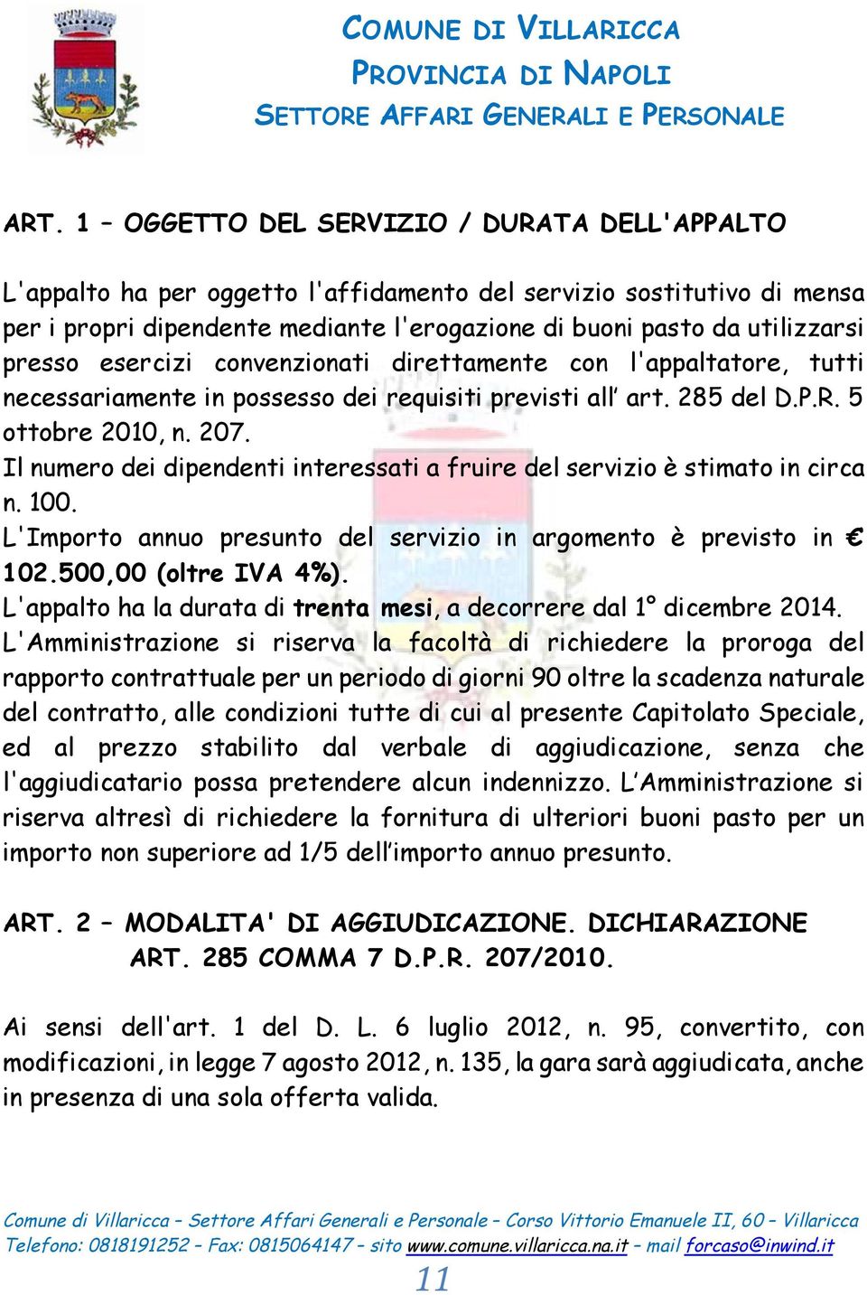 presso esercizi convenzionati direttamente con l'appaltatore, tutti necessariamente in possesso dei requisiti previsti all art. 285 del D.P.R. 5 ottobre 2010, n. 207.