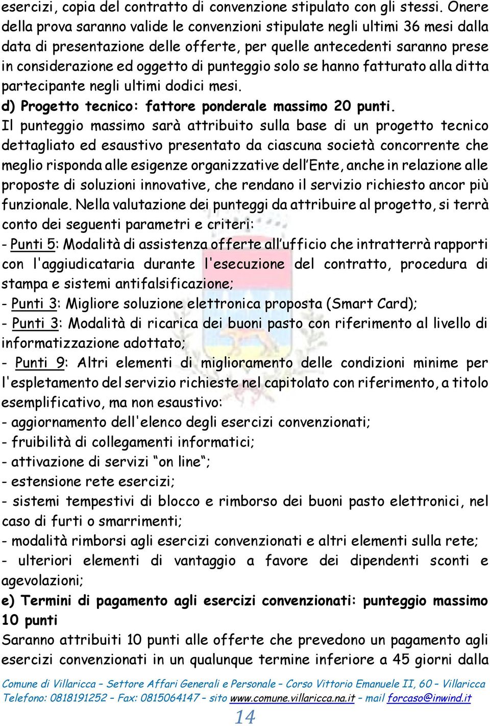 punteggio solo se hanno fatturato alla ditta partecipante negli ultimi dodici mesi. d) Progetto tecnico: fattore ponderale massimo 20 punti.