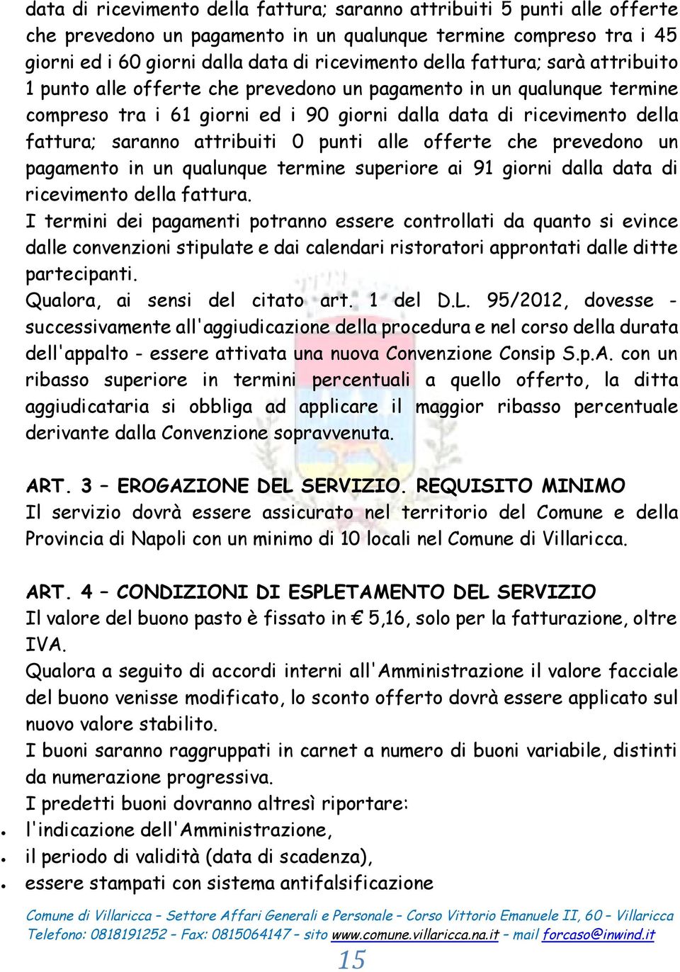 attribuiti 0 punti alle offerte che prevedono un pagamento in un qualunque termine superiore ai 91 giorni dalla data di ricevimento della fattura.