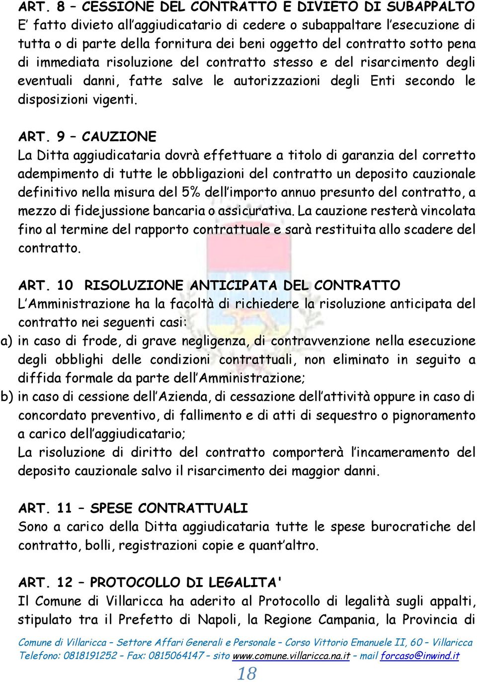 di immediata risoluzione del contratto stesso e del risarcimento degli eventuali danni, fatte salve le autorizzazioni degli Enti secondo le disposizioni vigenti. ART.