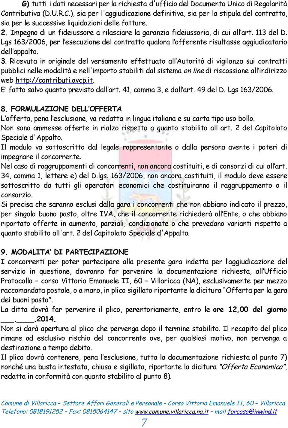 Impegno di un fideiussore a rilasciare la garanzia fideiussoria, di cui all art. 113 del D. Lgs 163/2006, per l esecuzione del contratto qualora l offerente risultasse aggiudicatario dell appalto. 3.