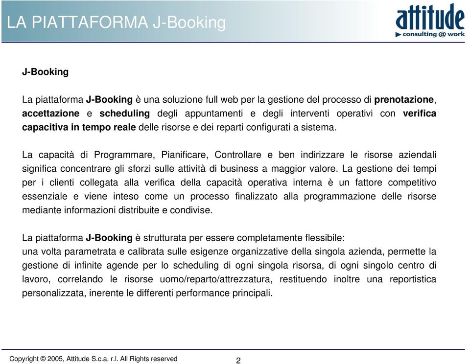 La capacità di Programmare, Pianificare, Controllare e ben indirizzare le risorse aziendali significa concentrare gli sforzi sulle attività di business a maggior valore.