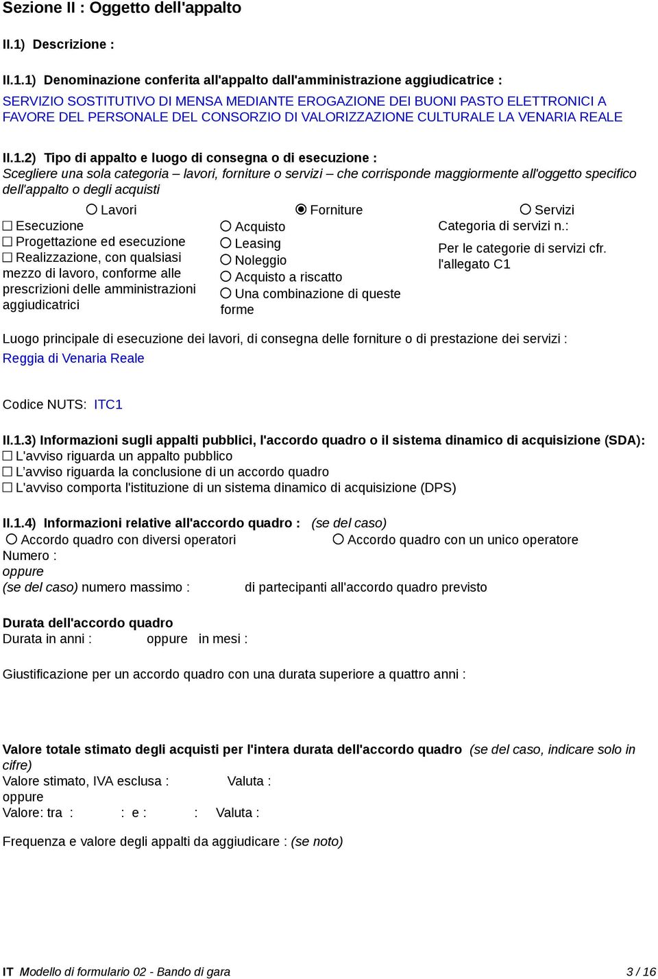 1) Denominazione conferita all'appalto dall'amministrazione aggiudicatrice : SERVIZIO SOSTITUTIVO DI MENSA MEDIANTE EROGAZIONE DEI BUONI PASTO ELETTRONICI A FAVORE DEL PERSONALE DEL CONSORZIO DI