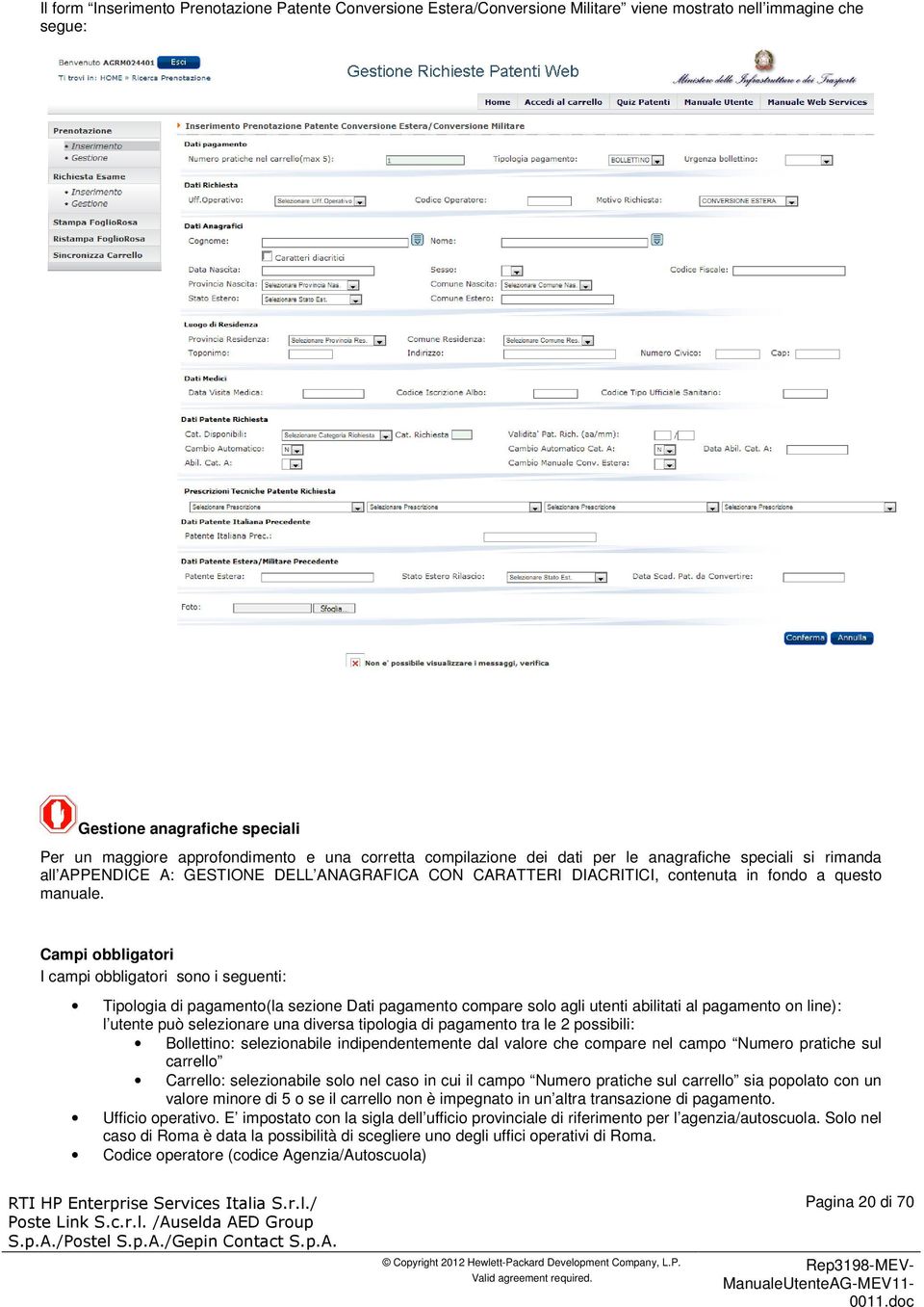 Campi obbligatori I campi obbligatori sono i seguenti: Tipologia di pagamento(la sezione Dati pagamento compare solo agli utenti abilitati al pagamento on line): l utente può selezionare una diversa