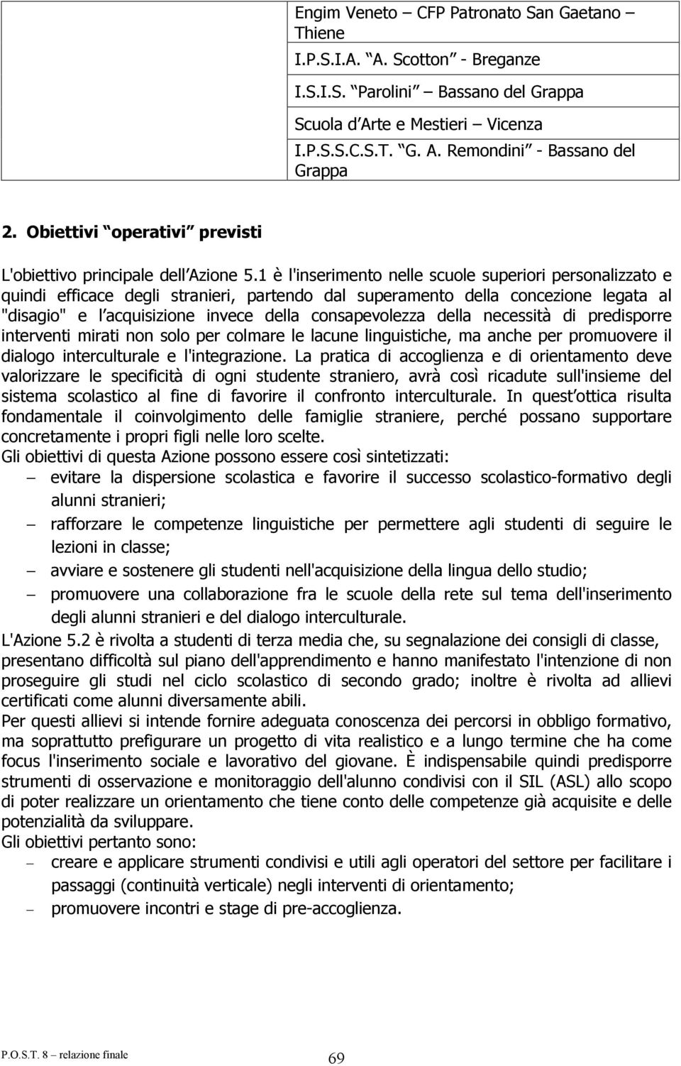 1 è l'inserimento nelle scuole superiori personalizzato e quindi efficace degli stranieri, partendo dal superamento della concezione legata al "disagio" e l acquisizione invece della consapevolezza