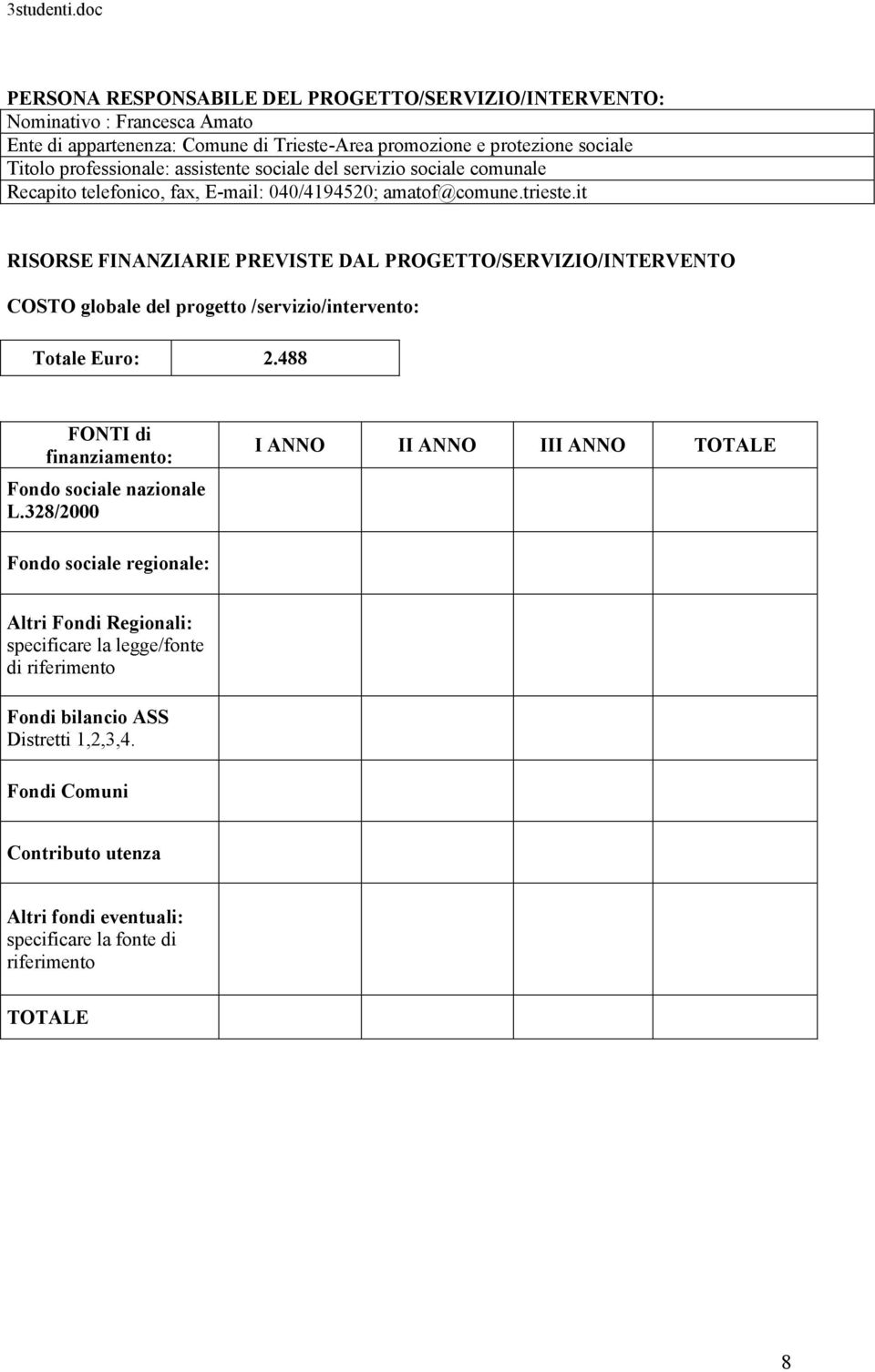 it RISORSE FINANZIARIE PREVISTE DAL PROGETTO/SERVIZIO/INTERVENTO COSTO globale del progetto /servizio/intervento: Totale Euro: 2.488 FONTI di finanziamento: Fondo sociale nazionale L.