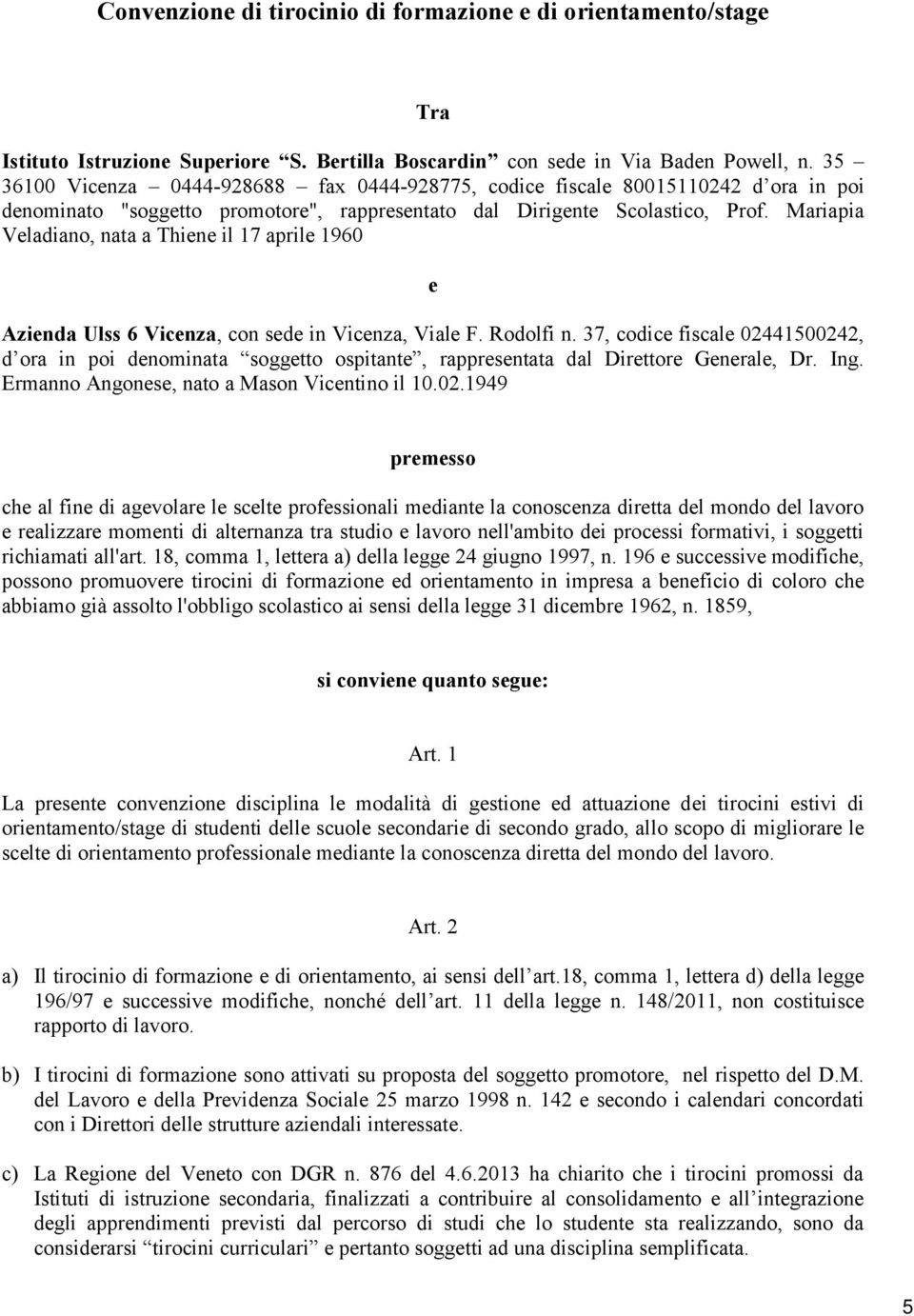 Mariapia Veladiano, nata a Thiene il 17 aprile 1960 e Azienda Ulss 6 Vicenza, con sede in Vicenza, Viale F. Rodolfi n.