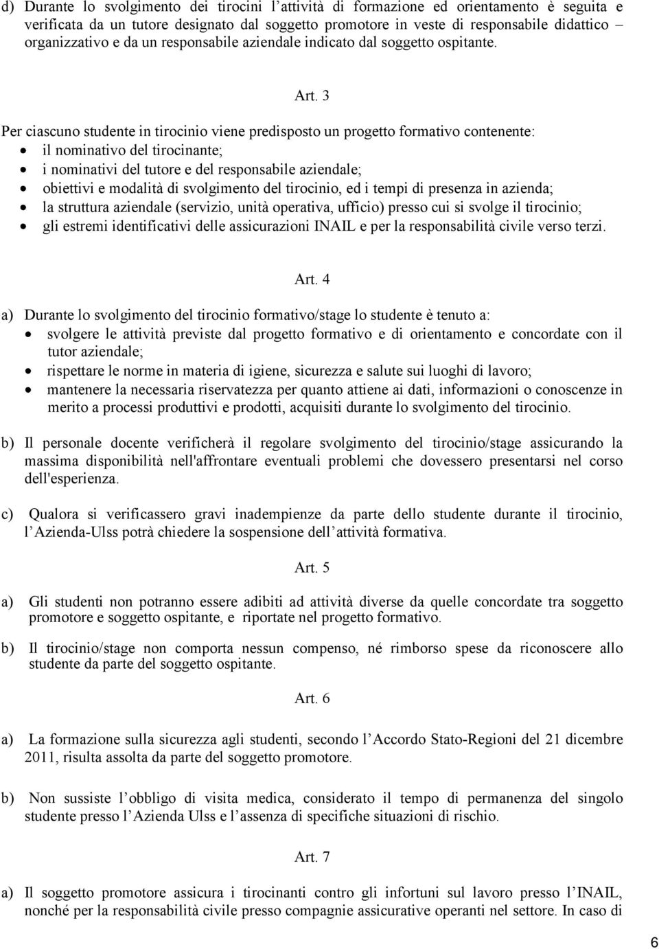 3 Per ciascuno studente in tirocinio viene predisposto un progetto formativo contenente: il nominativo del tirocinante; i nominativi del tutore e del responsabile aziendale; obiettivi e modalità di