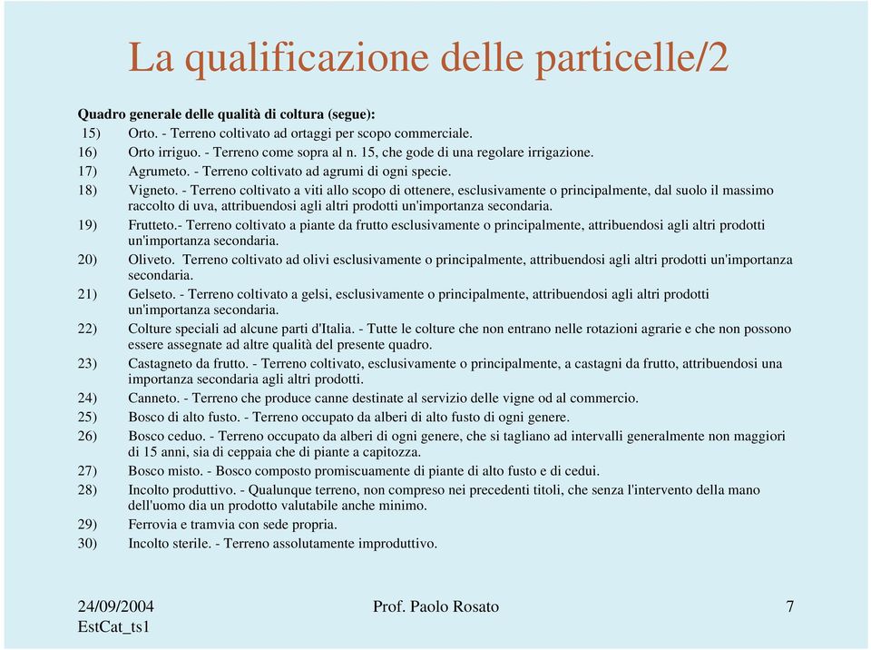 - Terreno coltivato a viti allo scopo di ottenere, esclusivamente o principalmente, dal suolo il massimo raccolto di uva, attribuendosi agli altri prodotti un'importanza secondaria. 19) Frutteto.