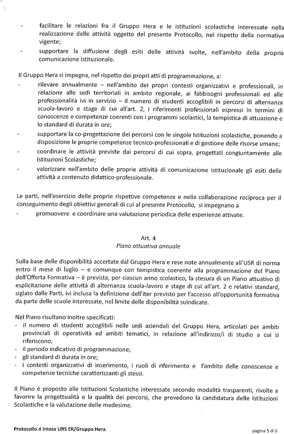 II Gruppo Hera si impegna, nel rispetto dei propri atti di programmazione, a: rilevare annualmente - nell'ambito dei propri contesti organizzativi e professionali, ìn relazione alle sedi territoriali