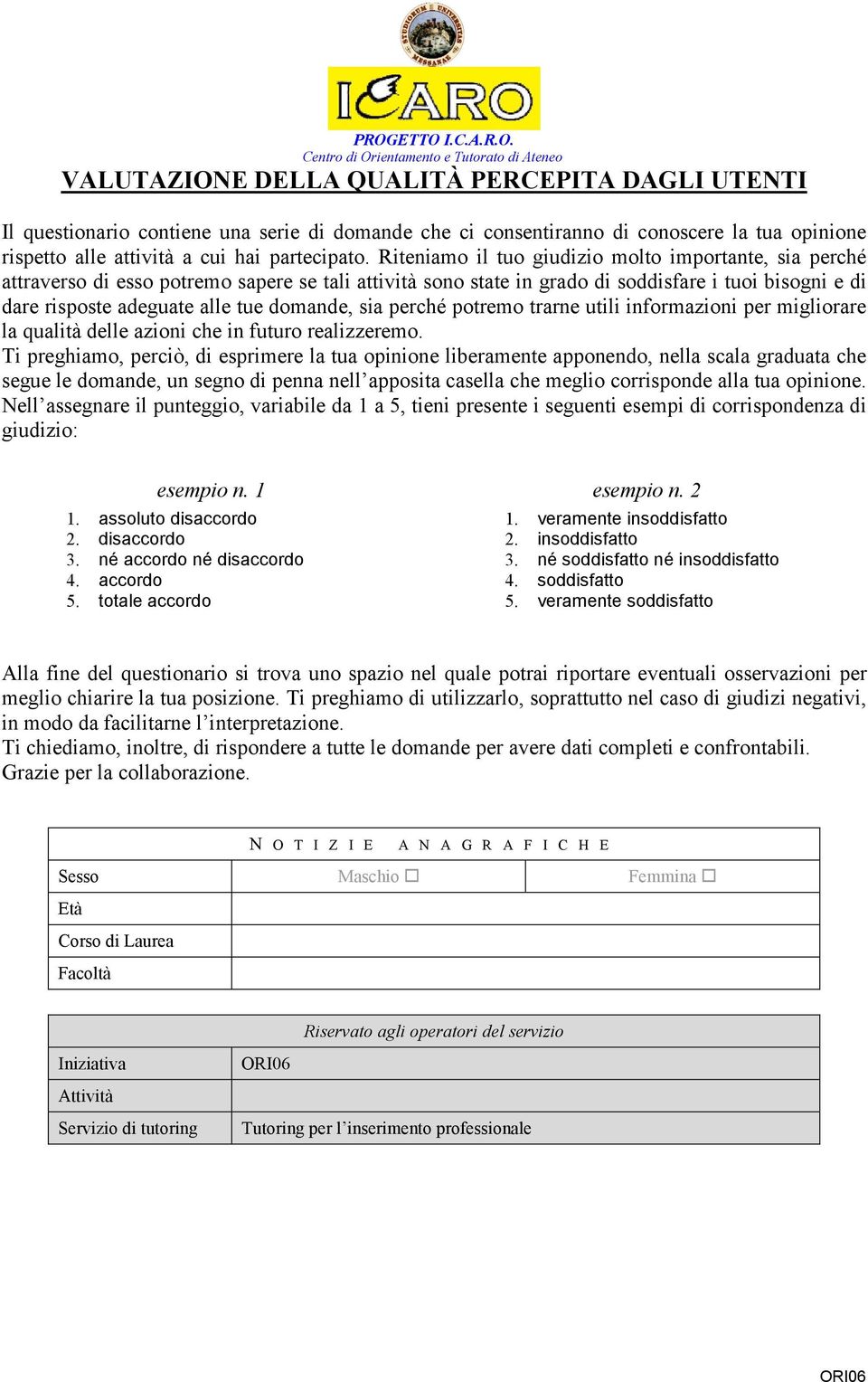 domande, sia perché potremo trarne utili informazioni per migliorare la qualità delle azioni che in futuro realizzeremo.