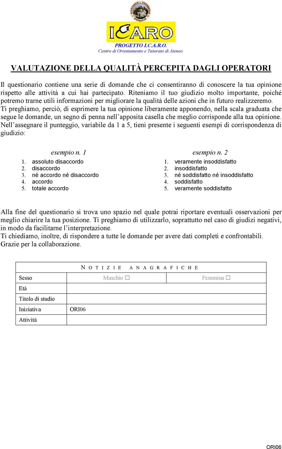 Ti preghiamo, perciò, di esprimere la tua opinione liberamente apponendo, nella scala graduata che segue le domande, un segno di penna nell apposita casella che meglio corrisponde alla tua opinione.