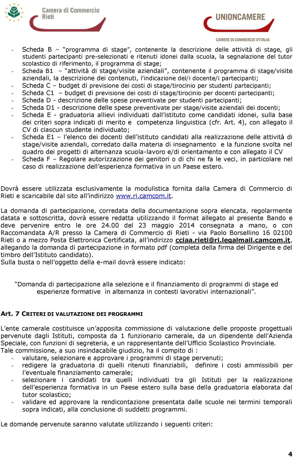 partecipanti; - Scheda C budget di previsione dei costi di stage/tirocinio per studenti partecipanti; - Scheda C1 budget di previsione dei costi di stage/tirocinio per docenti partecipanti; - Scheda