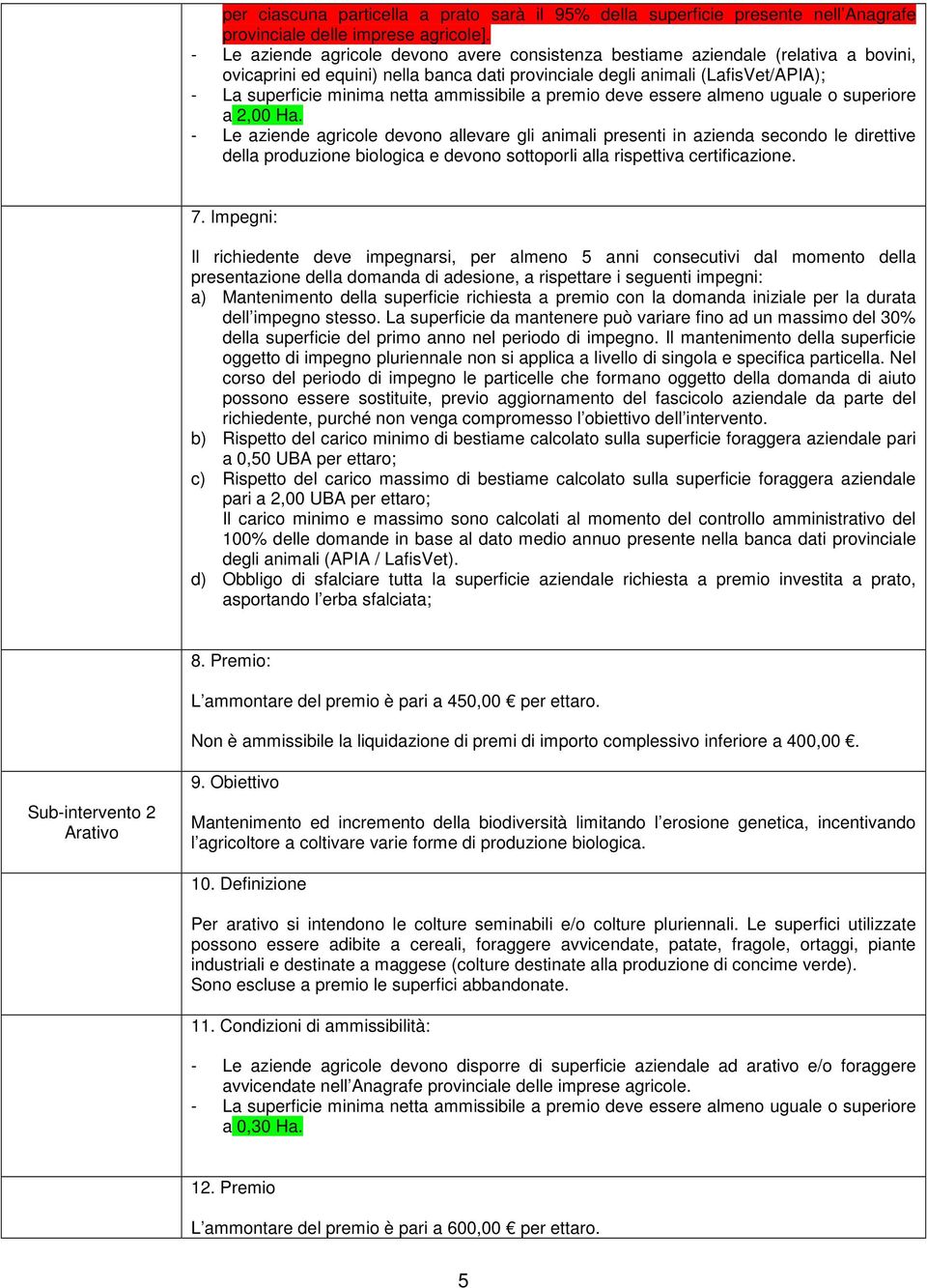 ammissibile a premio deve essere almeno uguale o superiore a 2,00 Ha.