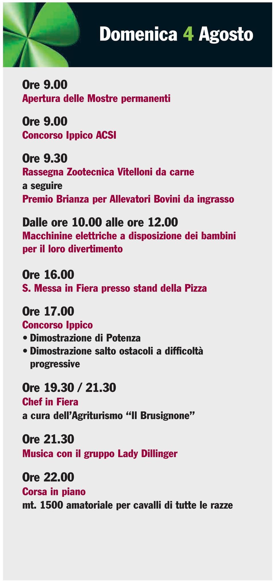 00 Macchinine elettriche a disposizione dei bambini per il loro divertimento Ore 16.00 S. Messa in Fiera presso stand della Pizza Ore 17.