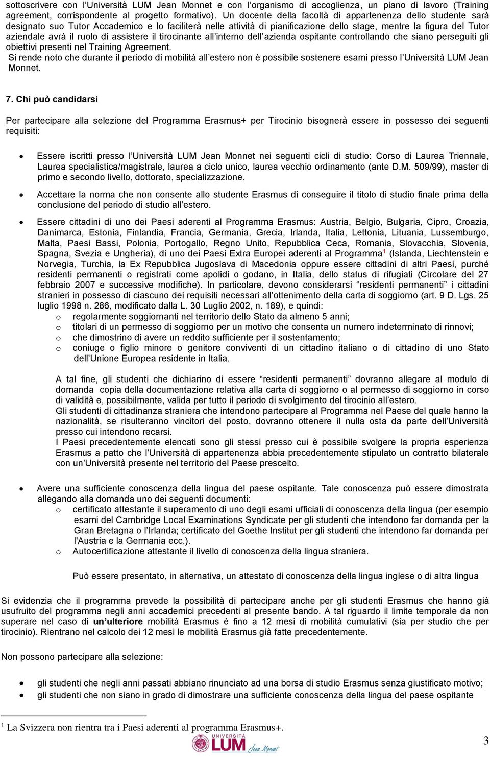 ruolo di assistere il tirocinante all interno dell azienda ospitante controllando che siano perseguiti gli obiettivi presenti nel Training Agreement.