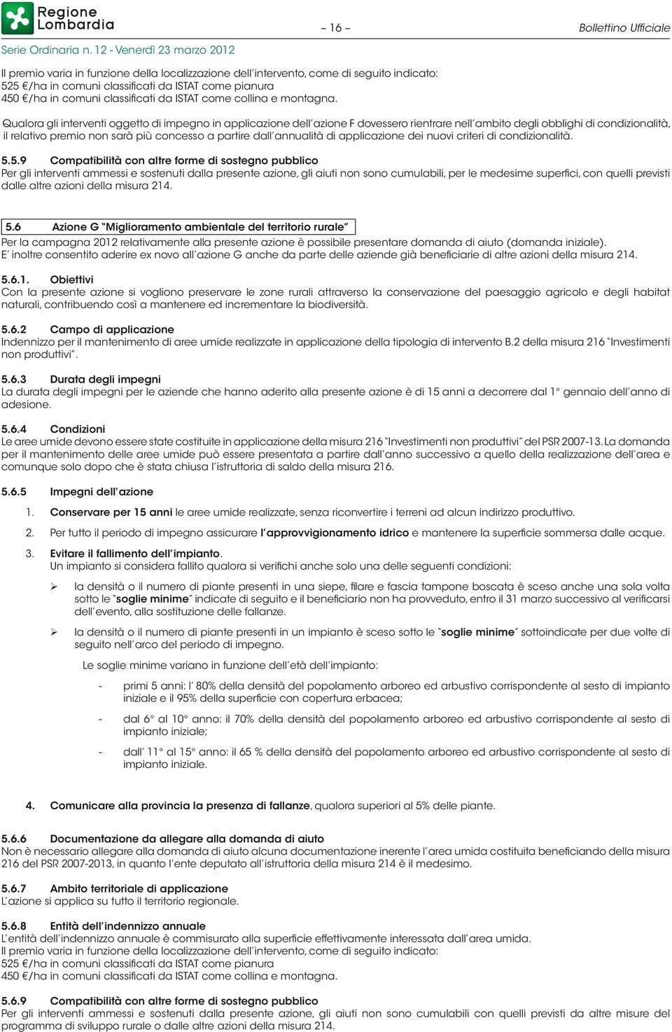 Qualora gli interventi oggetto di impegno in applicazione dell azione F dovessero rientrare nell ambito degli obblighi di condizionalità, il relativo premio non sarà più concesso a partire dall