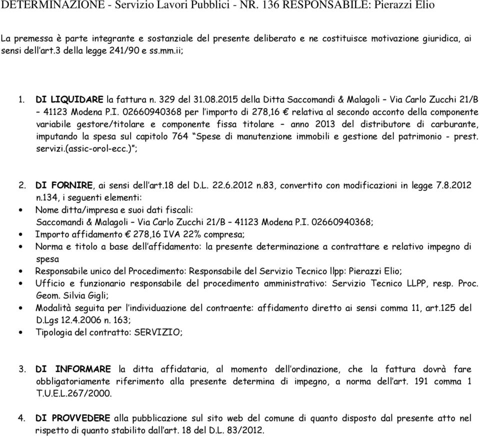 DI LIQUIDARE la fattura n. 329 del 31.08.2015 della Ditta Saccomandi & Malagoli Via Carlo Zucchi 21/B 41123 Modena P.I. 02660940368 per l importo di 278,16 relativa al secondo acconto della