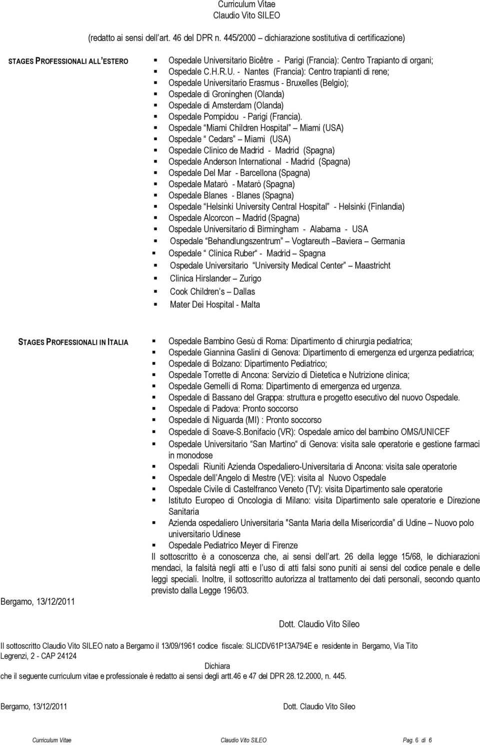 - Nantes (Francia): Centro trapianti di rene; Ospedale Universitario Erasmus - Bruxelles (Belgio); Ospedale di Groninghen (Olanda) Ospedale di Amsterdam (Olanda) Ospedale Pompidou - Parigi (Francia).