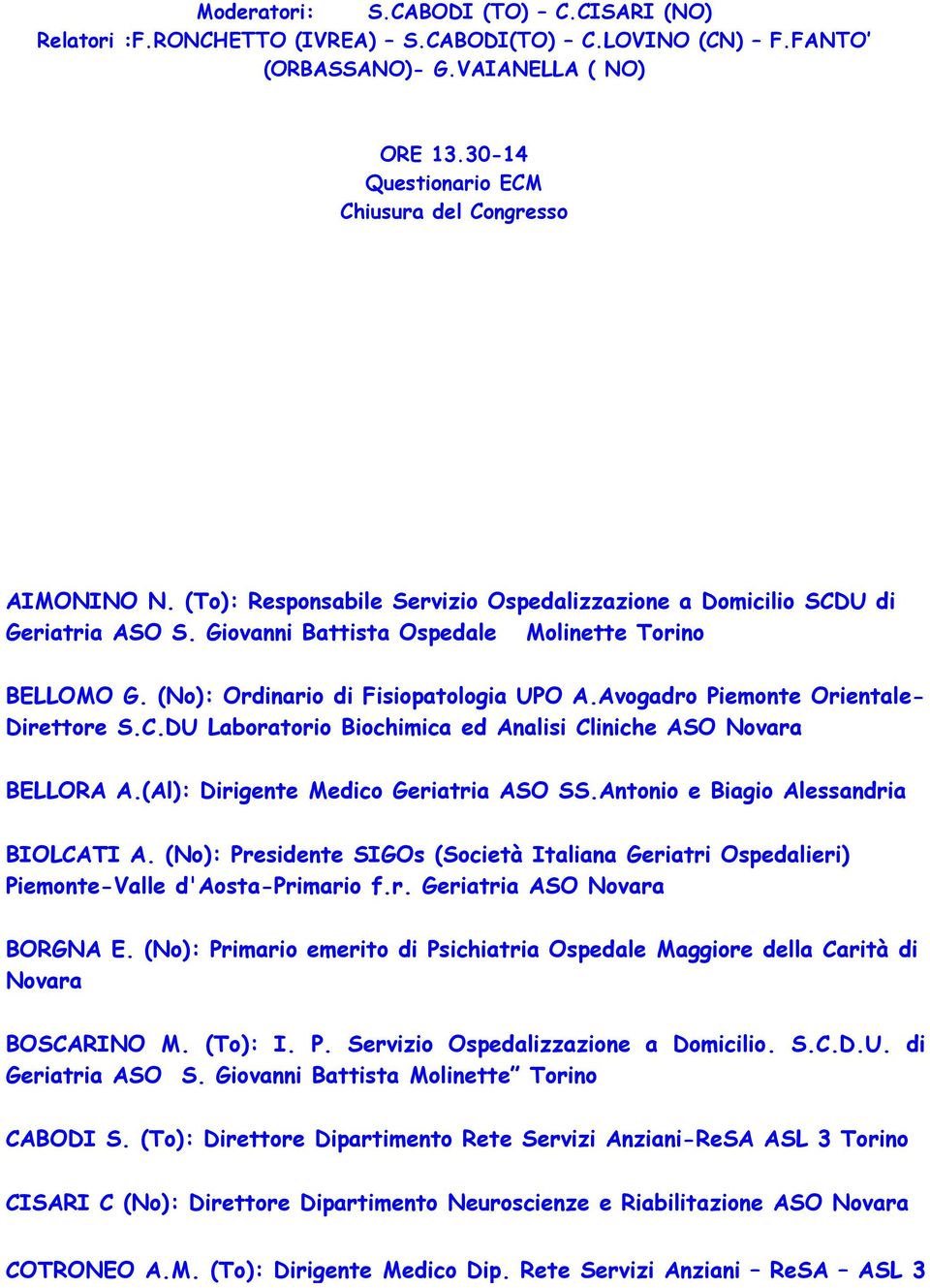 Avogadro Piemonte Orientale- Direttore S.C.DU Laboratorio Biochimica ed Analisi Cliniche ASO Novara BELLORA A.(Al): Dirigente Medico Geriatria ASO SS.Antonio e Biagio Alessandria BIOLCATI A.