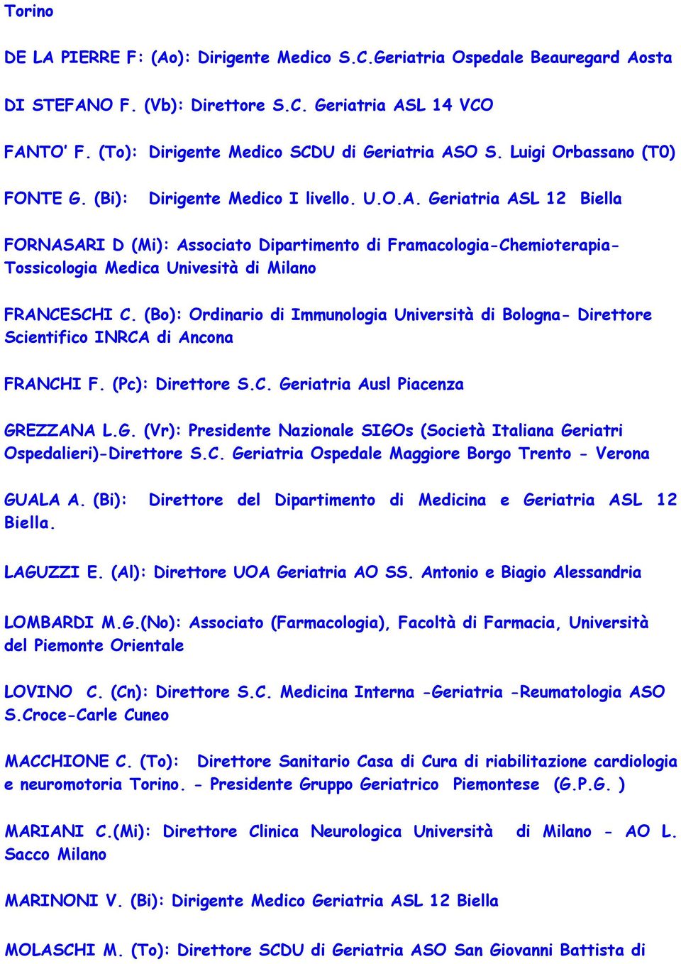 Geriatria ASL 12 Biella FORNASARI D (Mi): Associato Dipartimento di Framacologia-Chemioterapia- Tossicologia Medica Univesità di Milano FRANCESCHI C.