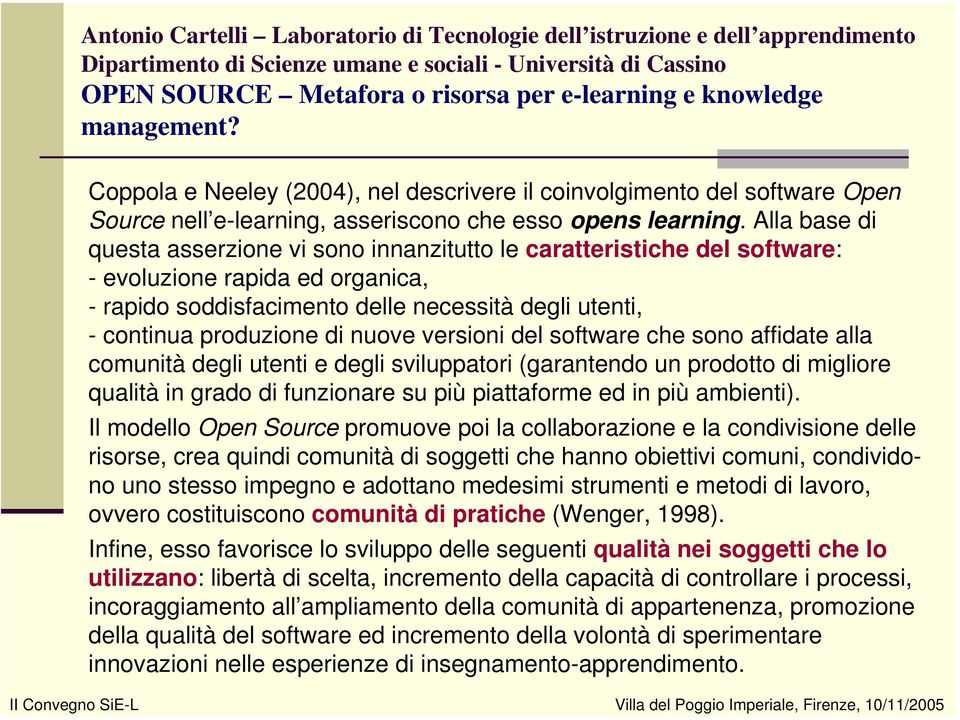 nuove versioni del software che sono affidate alla comunità degli utenti e degli sviluppatori (garantendo un prodotto di migliore qualità in grado di funzionare su più piattaforme ed in più ambienti).