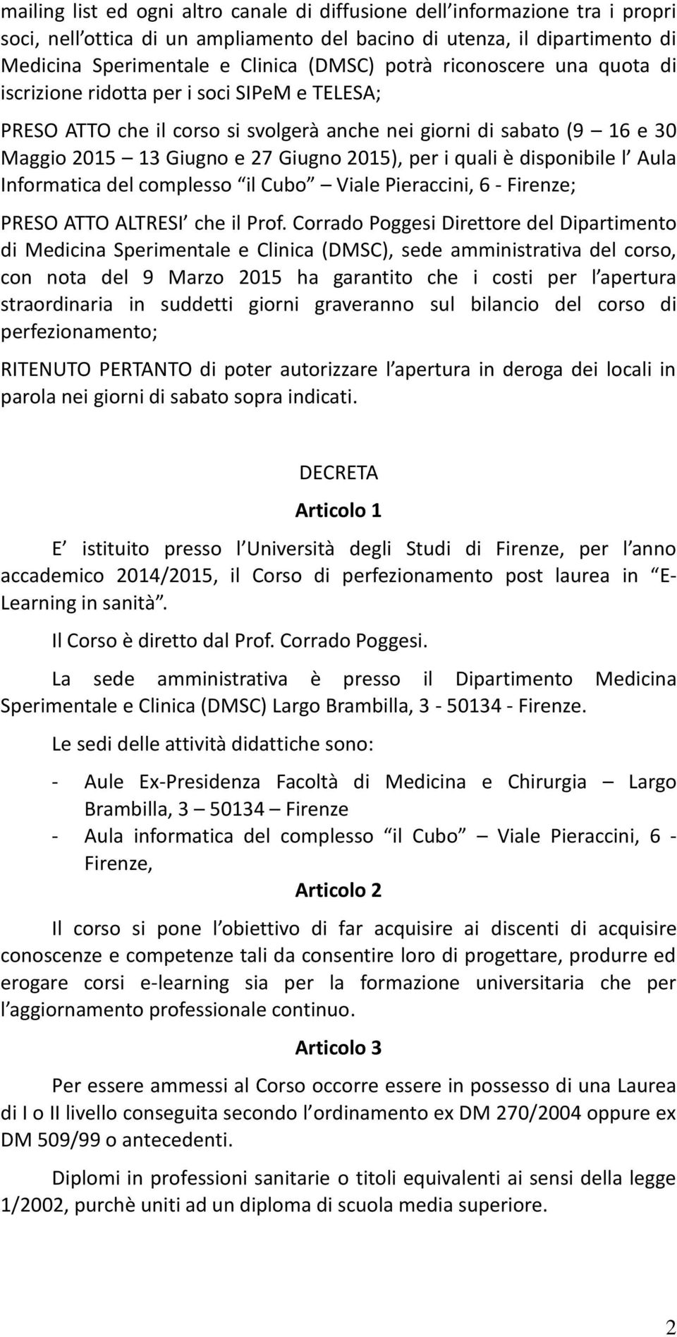 quali è disponibile l Aula Informatica del complesso il Cubo Viale Pieraccini, 6 - Firenze; PRESO ATTO ALTRESI che il Prof.