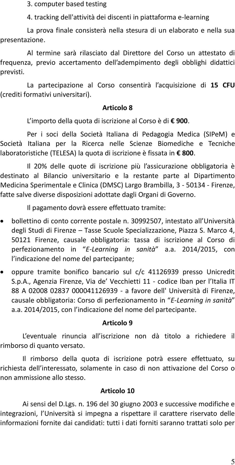 La partecipazione al Corso consentirà l acquisizione di 15 CFU (crediti formativi universitari). Articolo 8 L importo della quota di iscrizione al Corso è di 900.