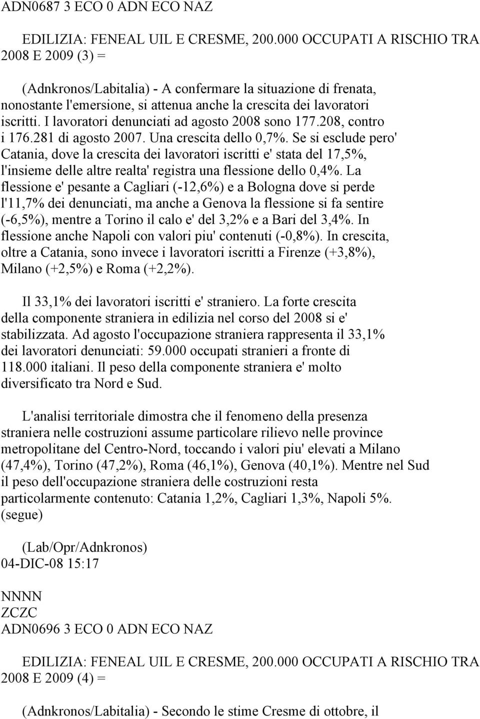 I lavoratori denunciati ad agosto 2008 sono 177.208, contro i 176.281 di agosto 2007. Una crescita dello 0,7%.