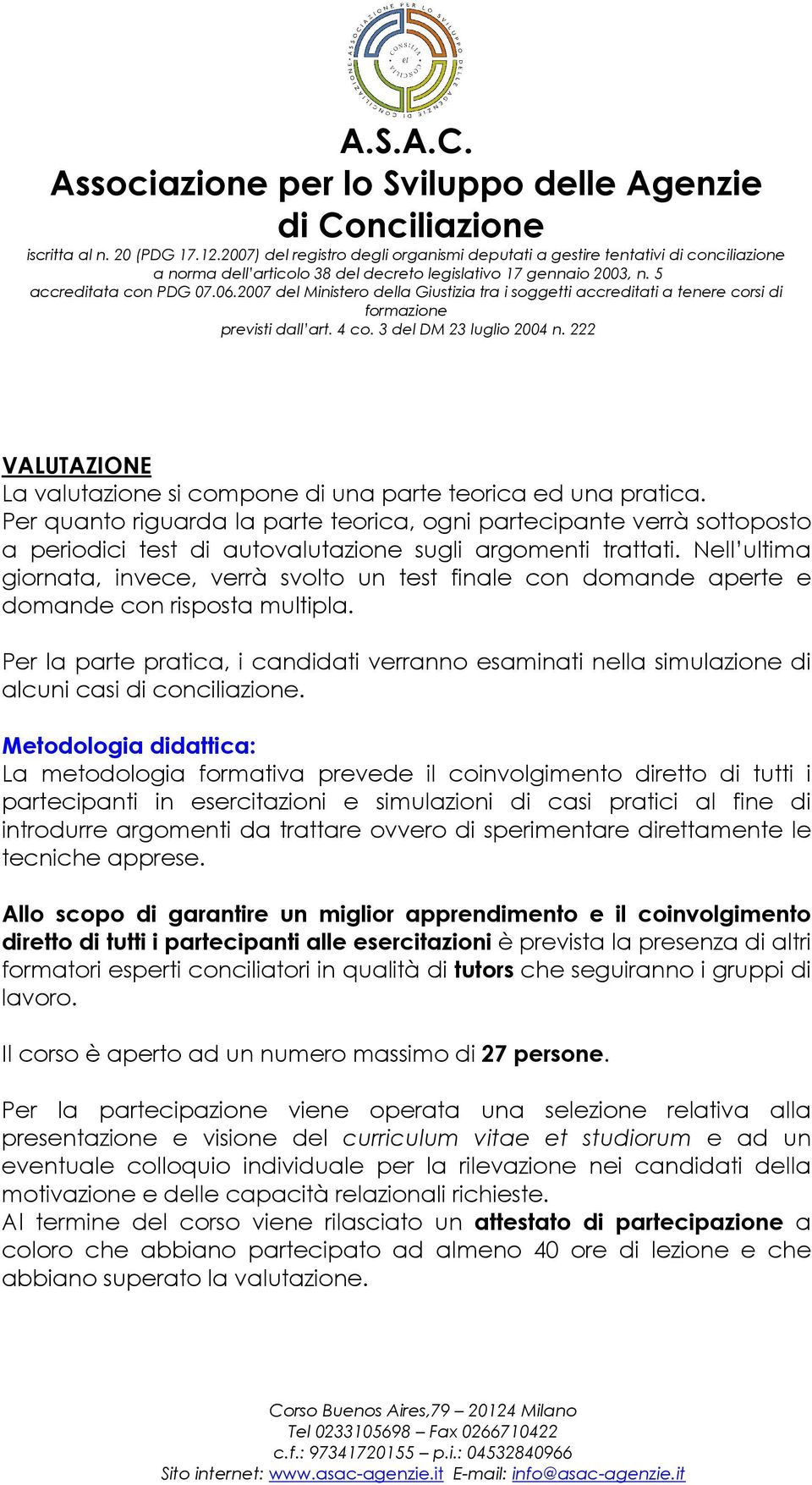 Nell ultima giornata, invece, verrà svolto un test finale con domande aperte e domande con risposta multipla.