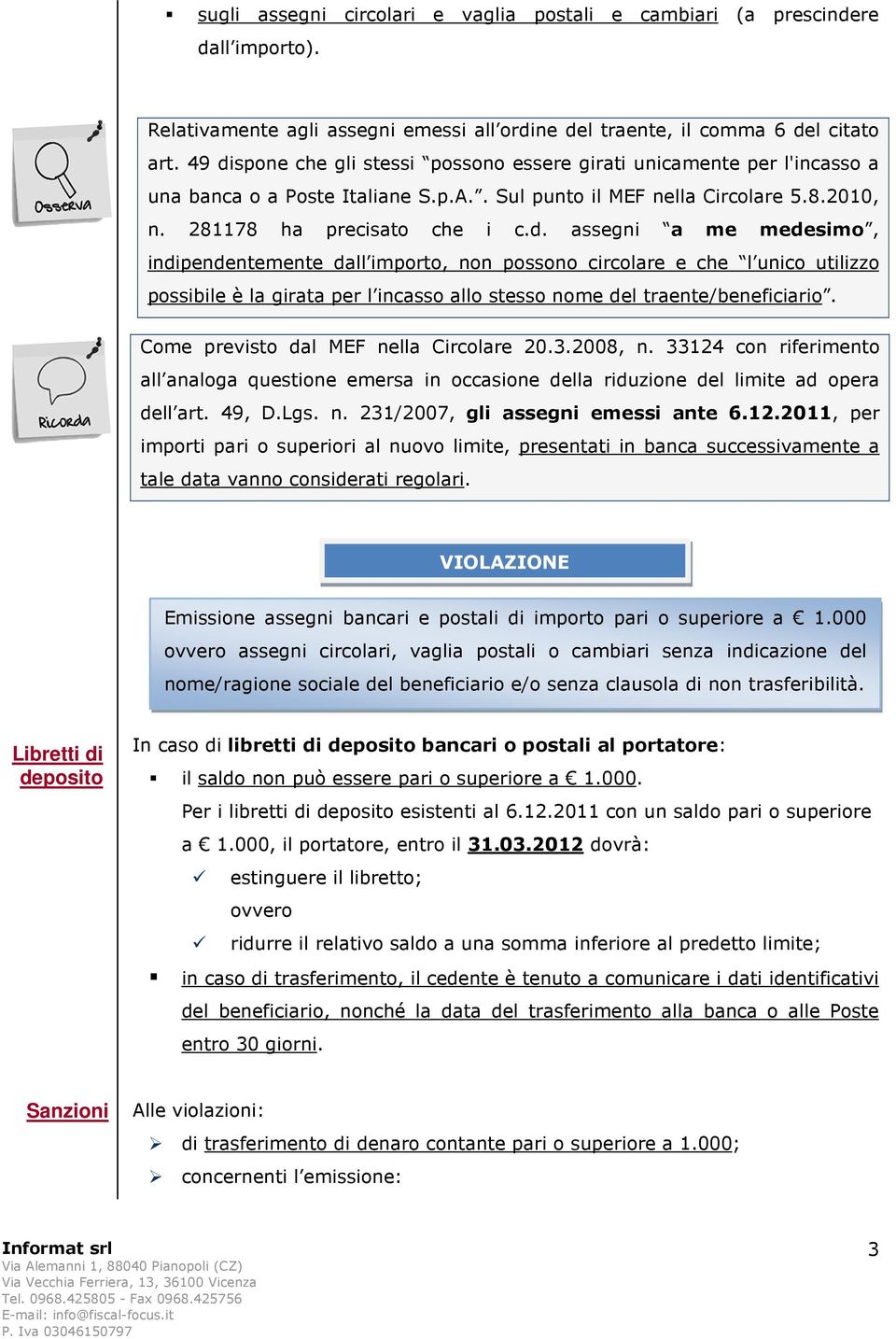 Come previsto dal MEF nella Circolare 20.3.2008, n. 33124 con riferimento all analoga questione emersa in occasione della riduzione del limite ad opera dell art. 49, D.Lgs. n. 231/2007, gli assegni emessi ante 6.