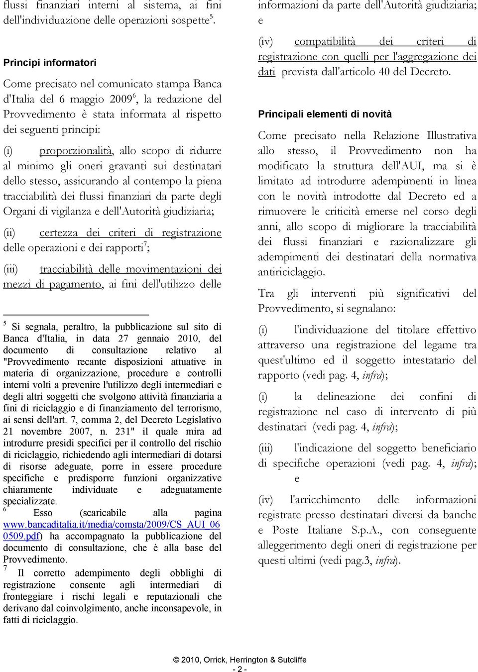 allo scopo di ridurre al minimo gli oneri gravanti sui destinatari dello stesso, assicurando al contempo la piena tracciabilità dei flussi finanziari da parte degli Organi di vigilanza e