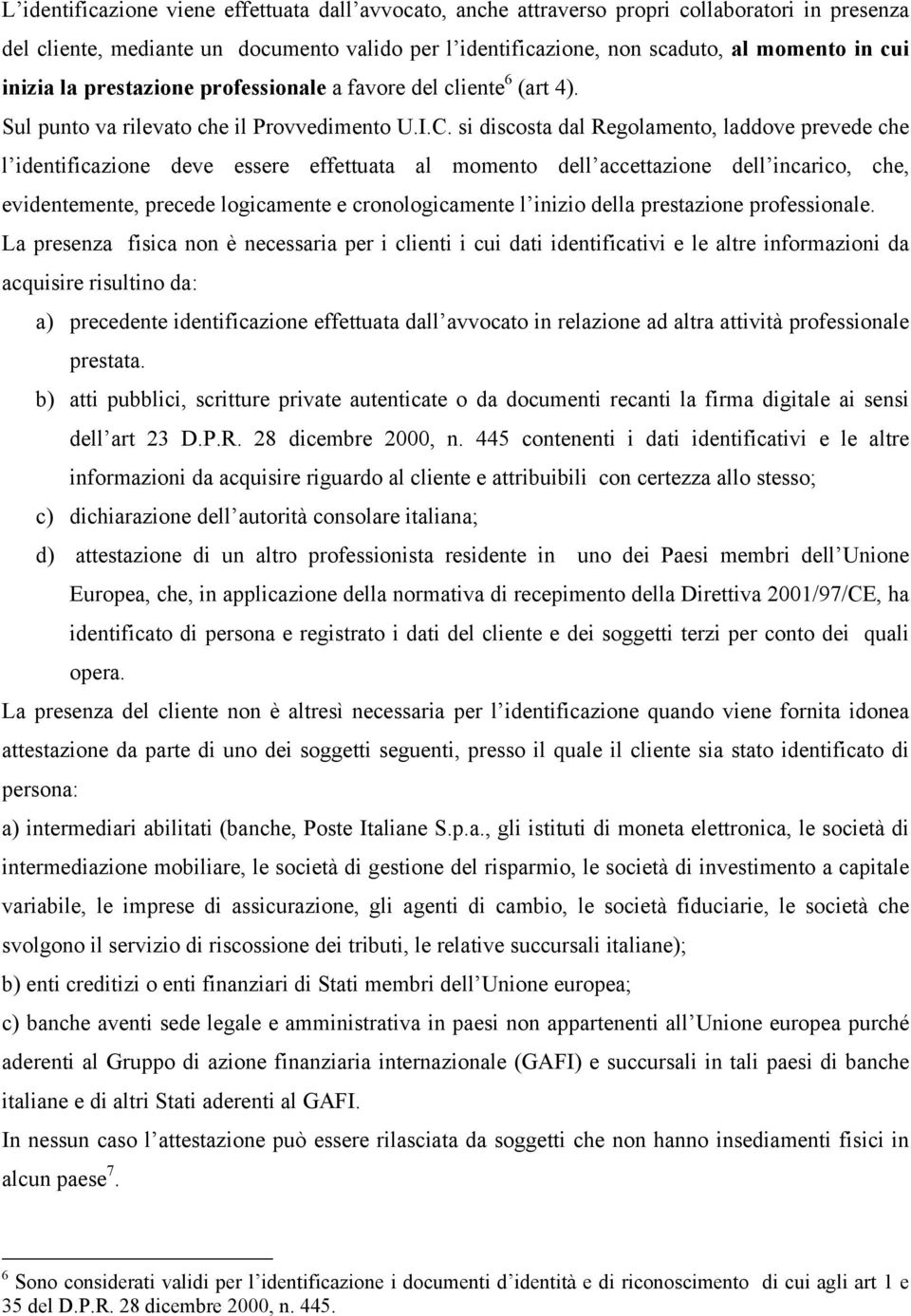 si discosta dal Regolamento, laddove prevede che l identificazione deve essere effettuata al momento dell accettazione dell incarico, che, evidentemente, precede logicamente e cronologicamente l