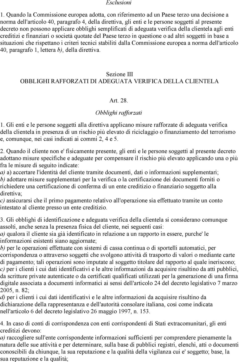 possono applicare obblighi semplificati di adeguata verifica della clientela agli enti creditizi e finanziari o società quotate del Paese terzo in questione o ad altri soggetti in base a situazioni