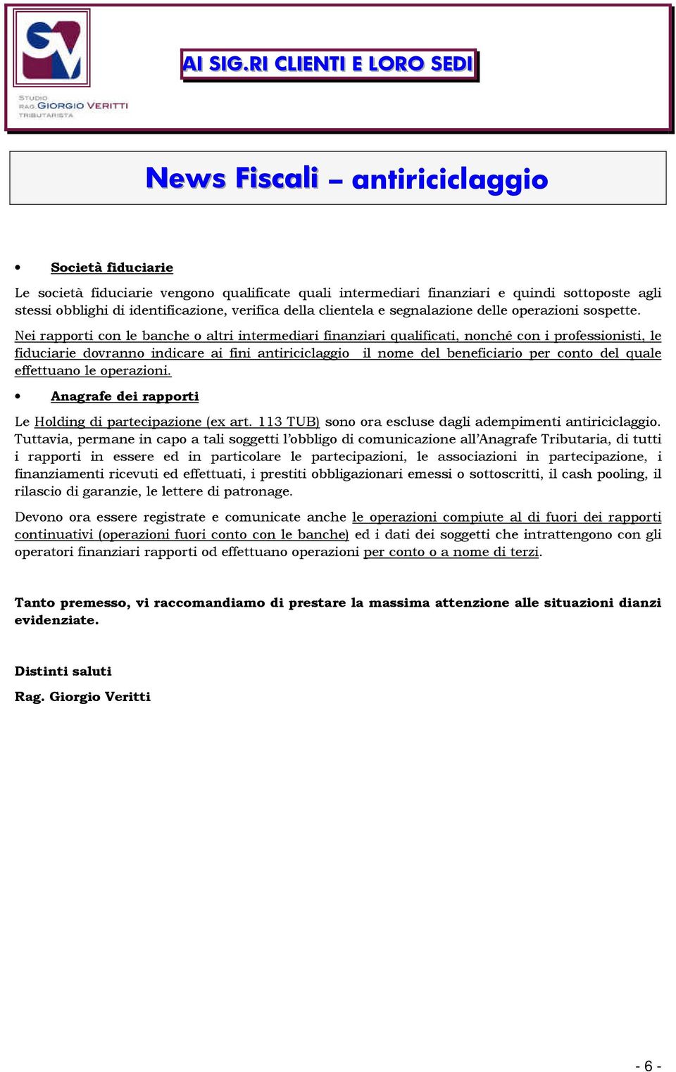 Nei rapporti con le banche o altri intermediari finanziari qualificati, nonché con i professionisti, le fiduciarie dovranno indicare ai fini antiriciclaggio il nome del beneficiario per conto del