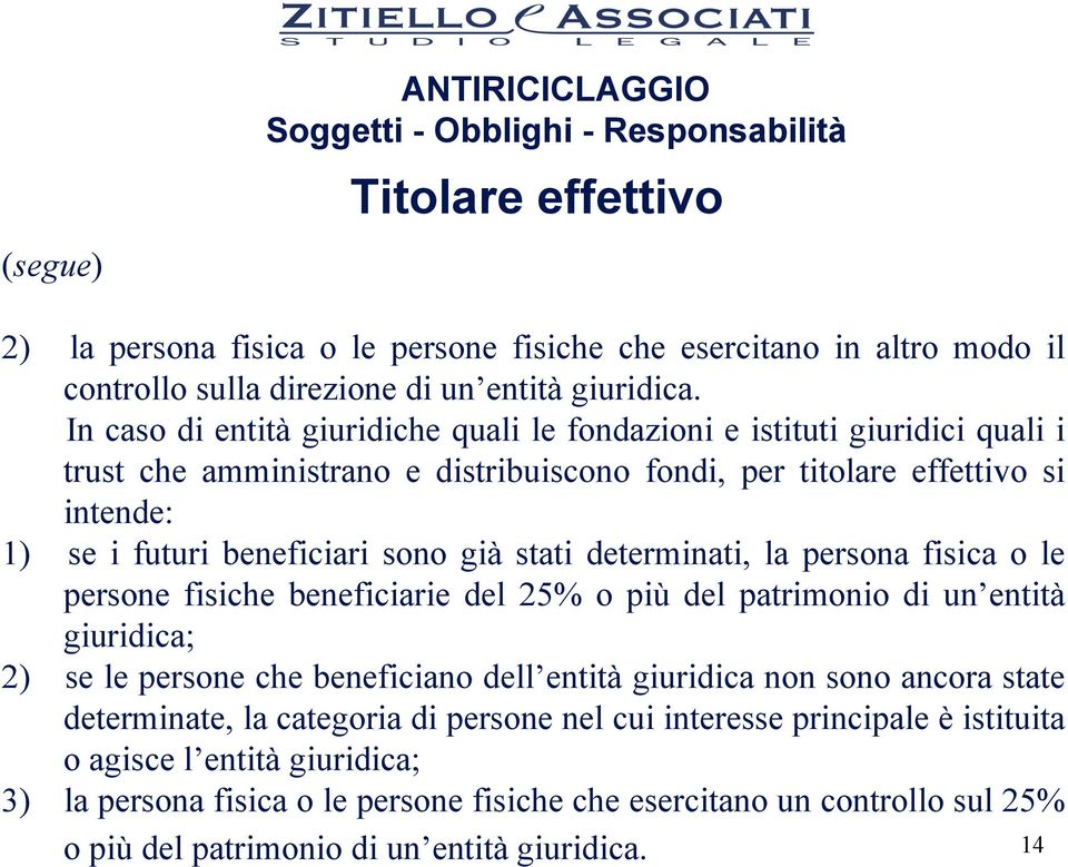 stati determinati, la persona fisica o le persone fisiche beneficiarie del 25% o più del patrimonio di un entità giuridica; 2) se le persone che beneficiano dell entità giuridica non sono ancora