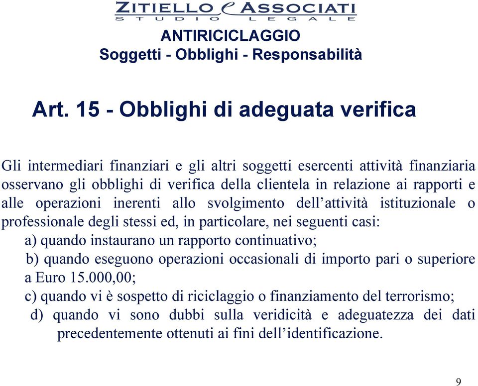 seguenti casi: a) quando instaurano un rapporto continuativo; b) quando eseguono operazioni occasionali di importo pari o superiore a Euro 15.