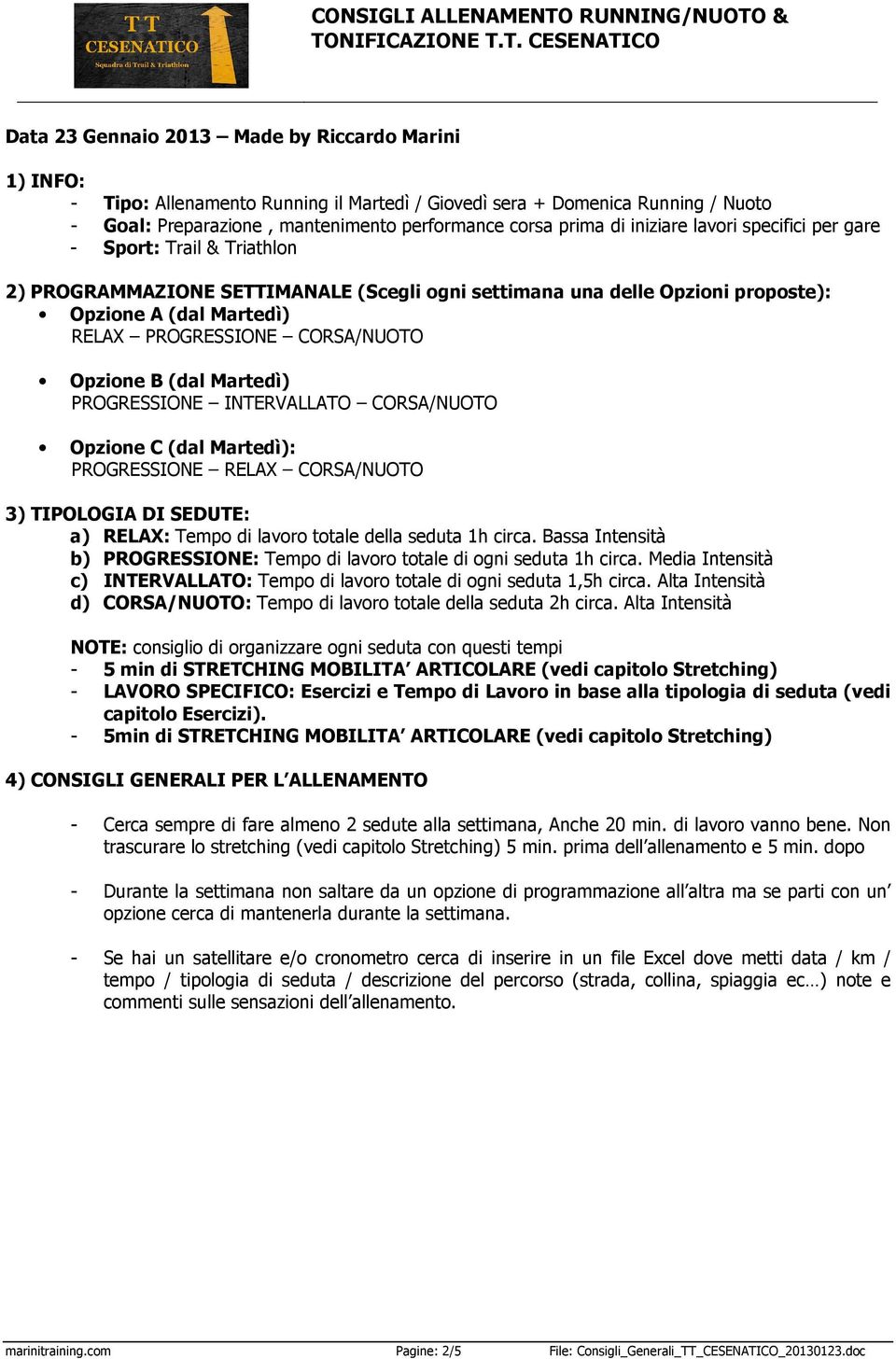 Opzione B (dal Martedì) PROGRESSIONE INTERVALLATO CORSA/NUOTO Opzione C (dal Martedì): PROGRESSIONE RELAX CORSA/NUOTO 3) TIPOLOGIA DI SEDUTE: a) RELAX: Tempo di lavoro totale della seduta 1h circa.