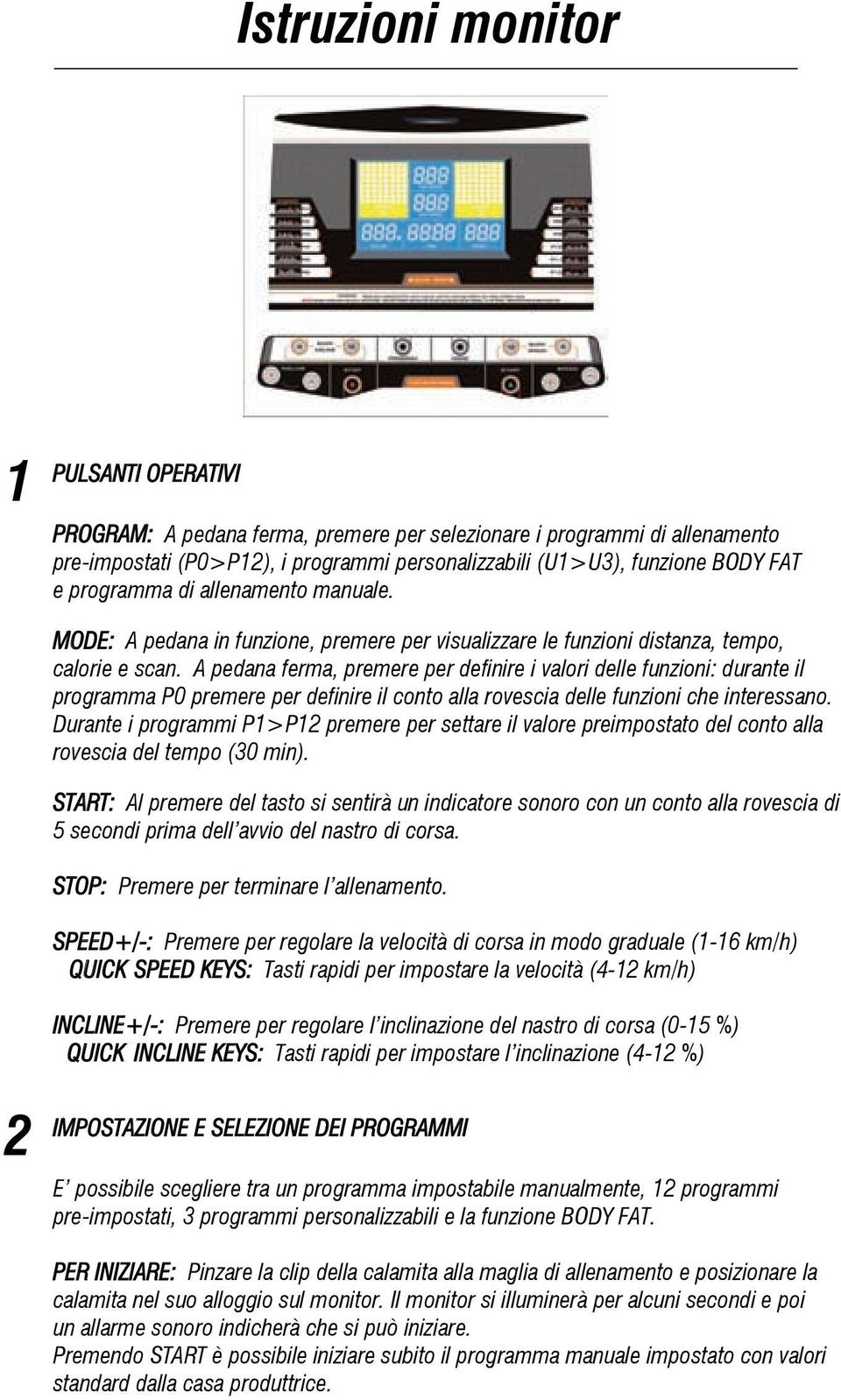 A pedana ferma, premere per definire i valori delle funzioni: durante il programma P0 premere per definire il conto alla rovescia delle funzioni che interessano.