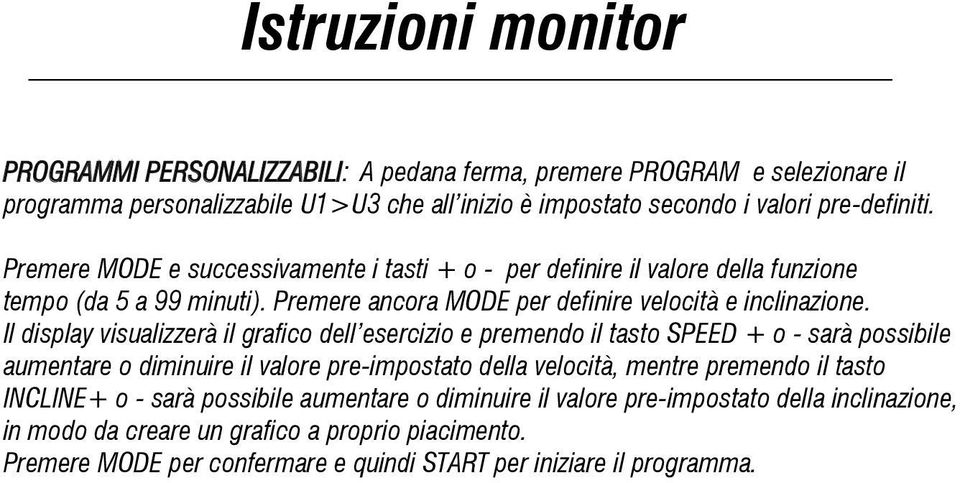 Il display visualizzerà il grafico dell esercizio e premendo il tasto SPEED + o - sarà possibile aumentare o diminuire il valore pre-impostato della velocità, mentre premendo il tasto