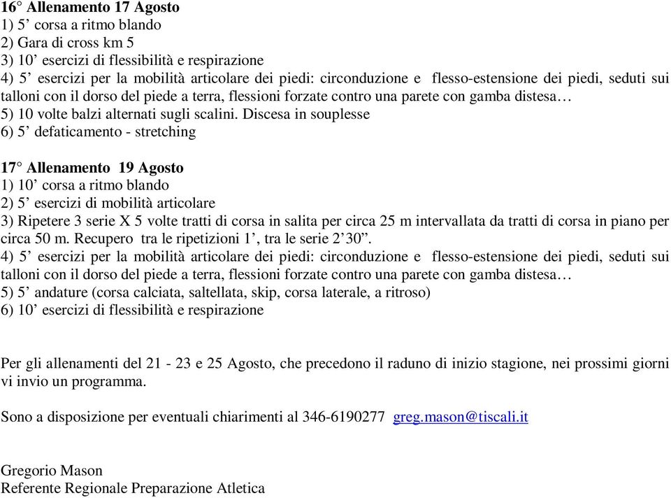 Discesa in souplesse 6) 5 defaticamento - stretching 17 Allenamento 19 Agosto 1) 10 corsa a ritmo blando 2) 5 esercizi di mobilità articolare 3) Ripetere 3 serie X 5 volte tratti di corsa in salita