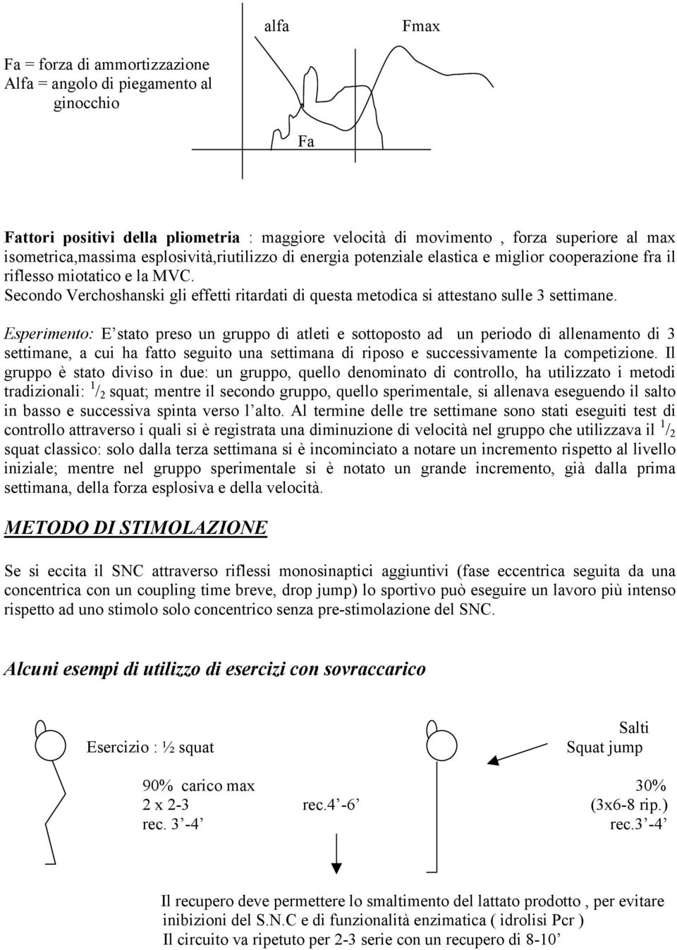 Secondo Verchoshanski gli effetti ritardati di questa metodica si attestano sulle 3 settimane.